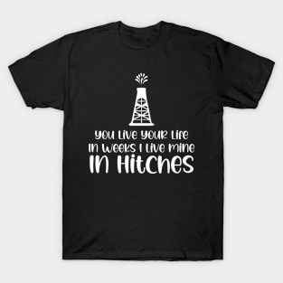 You Live Your Life In Weeks I Live Mine In Hitches T-Shirt